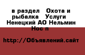  в раздел : Охота и рыбалка » Услуги . Ненецкий АО,Нельмин Нос п.